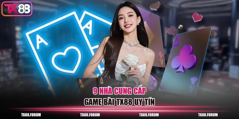 9 nhà cung cấp game bài TX88 uy tín