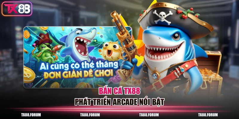 Bắn cá TX88 phát triển arcade nổi bật