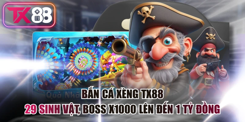 Bắn Cá Xèng TX88 - 29 Sinh Vật, Boss X1000 Lên Đến 1 Tỷ Đồng