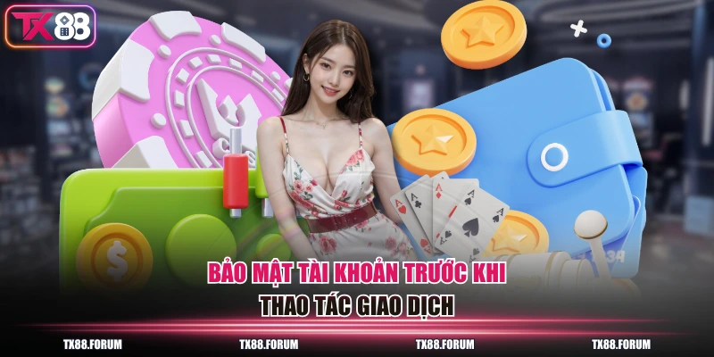 4 Cách Nạp Tiền TX88 Nhanh Nhất Cho Người Chơi, Hạn Mức 5 Tỷ 4 Bảo mật tài khoản trước khi thao tác giao dịch