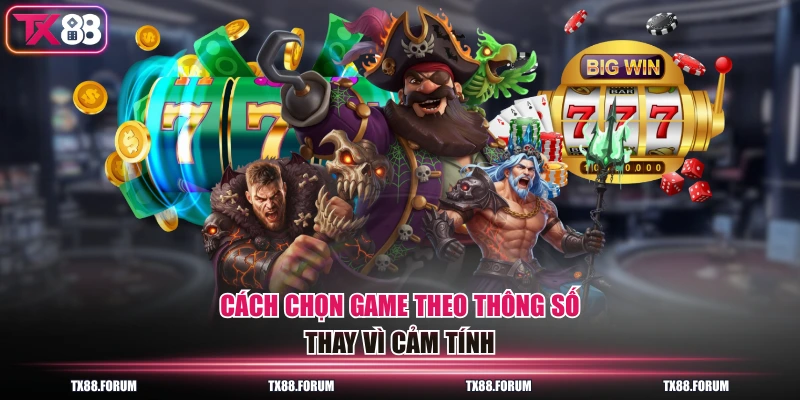 Cách chọn game theo thông số thay vì cảm tính