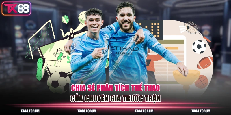 Chia sẻ phân tích thể thao của chuyên gia trước trận
