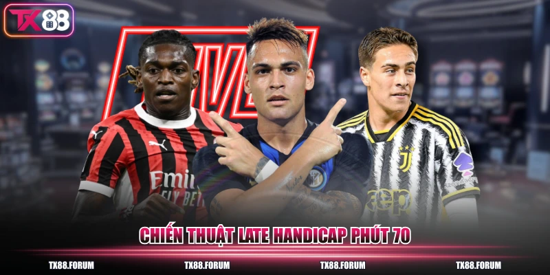 Chiến thuật late handicap phút 70