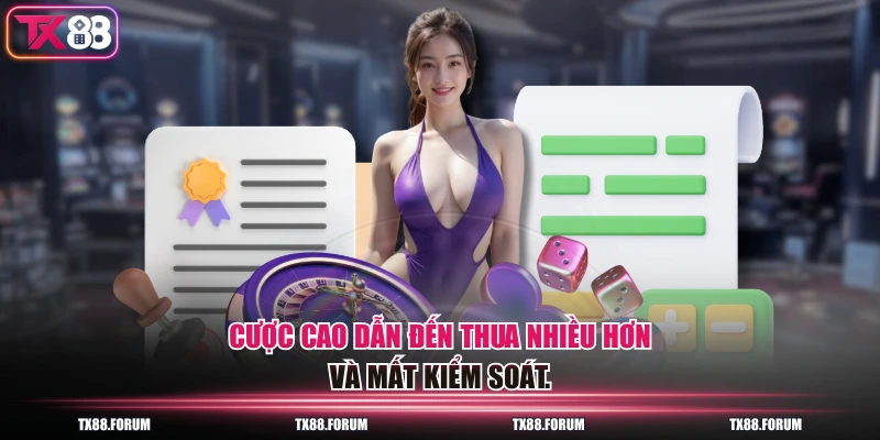 Cược cao dẫn đến thua nhiều hơn và mất kiểm soát.