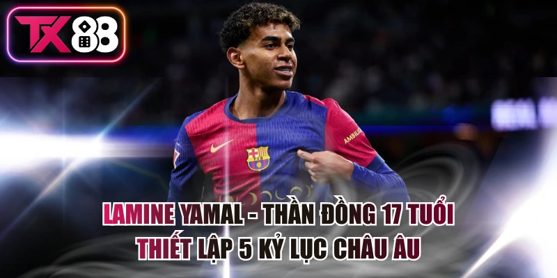Lamine Yamal - Thần Đồng 17 Tuổi Thiết Lập 5 Kỷ Lục Châu Âu