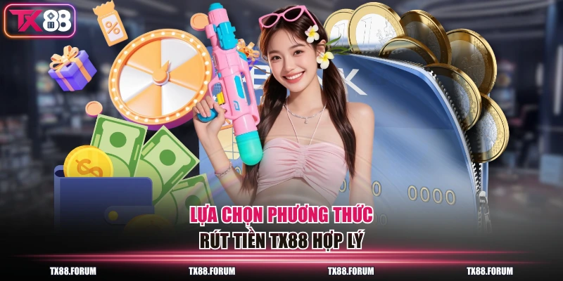 Lựa chọn phương thức rút tiền TX88 hợp lý