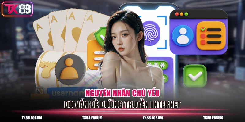 Nguyên nhân chủ yếu do vấn đề đường truyền internet