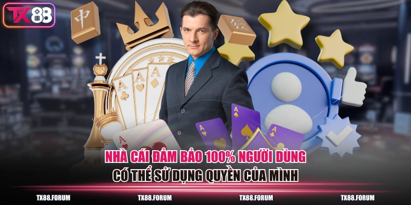 Nhà cái đảm bảo 100% người dùng có thể sử dụng quyền của mình