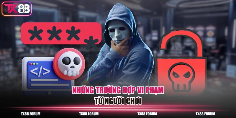 Thực Hư TX88 Lừa Đảo - Trò Đùa Không Vui Từ Đối Thủ 3 Những trường hợp vi phạm từ người chơi