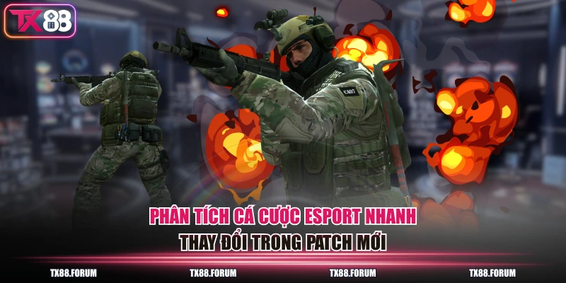 Phân tích cá cược Esport nhanh thay đổi trong patch mới