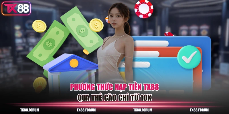 4 Cách Nạp Tiền TX88 Nhanh Nhất Cho Người Chơi, Hạn Mức 5 Tỷ 2 Phương thức nạp tiền TX88 qua thẻ cào chỉ từ 10k