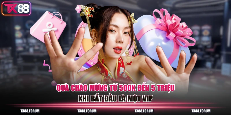 Quà chào mừng từ 500K đến 5 triệu khi bắt đầu là một VIP