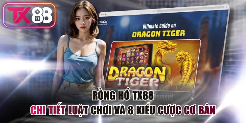 Rồng Hổ TX88 - Chi Tiết Luật Chơi Và 8 Kiểu Cược Cơ Bản