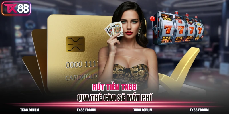 Rút tiền TX88 qua thẻ cào sẽ mất phí