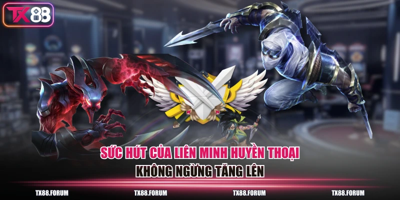 Sức hút của liên minh huyền thoại không ngừng tăng lên