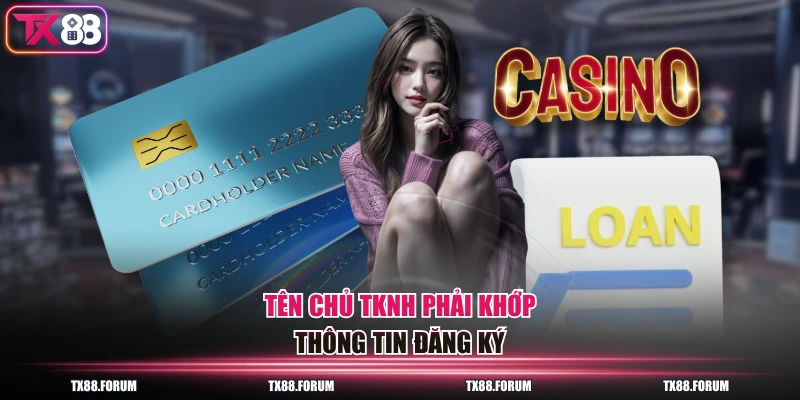 Tên chủ TKNH phải khớp thông tin đăng ký