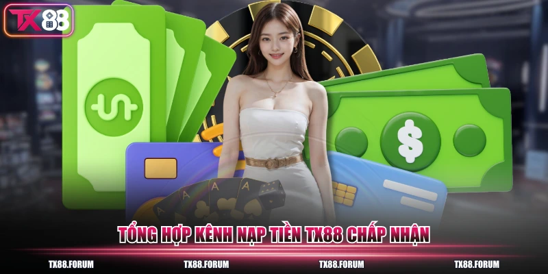 4 Cách Nạp Tiền TX88 Nhanh Nhất Cho Người Chơi, Hạn Mức 5 Tỷ 1 Tổng hợp kênh nạp tiền TX88 chấp nhận