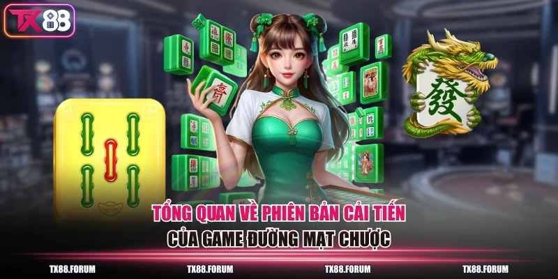 Tổng quan về phiên bản cải tiến của game đường mạt chược